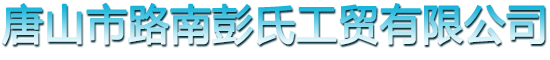 唐山市路南彭氏工贸有限公司_唐山市路南彭氏工贸有限公司