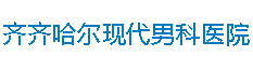 齐齐哈尔男科医院哪家好_齐市看男科排行榜_齐齐哈尔现代男科医院