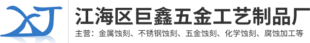 江门蚀刻加工|蚀刻加工厂家|江海区巨鑫五金工艺制品厂-江海区巨鑫五金工艺制品厂