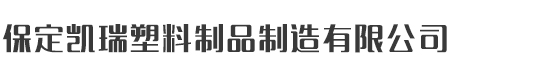 保定凯瑞塑料制品制造有限公司_保定凯瑞塑料制品制造有限公司